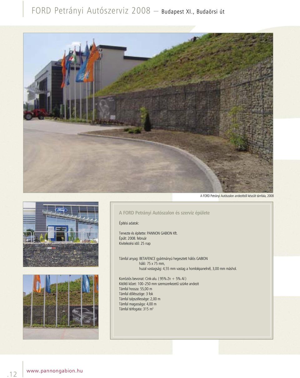 február Kivitelezési idő: 25 nap Támfal anyag: BETAFENCE gyártmányú hegesztett hálós GABION háló: 75 x 75 mm, huzal vastagság: 4,55 mm vastag a homlokpanelnél, 3,00 mm máshol.