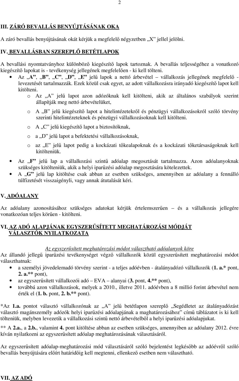 A bevallás teljességéhez a vonatkozó kiegészítő lapokat is - tevékenység jellegének megfelelően - ki kell tölteni.