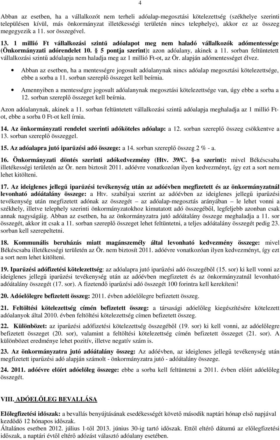 sorban feltüntetett vállalkozási szintű adóalapja nem haladja meg az 1 millió Ft-ot, az Ör. alapján adómentességet élvez.