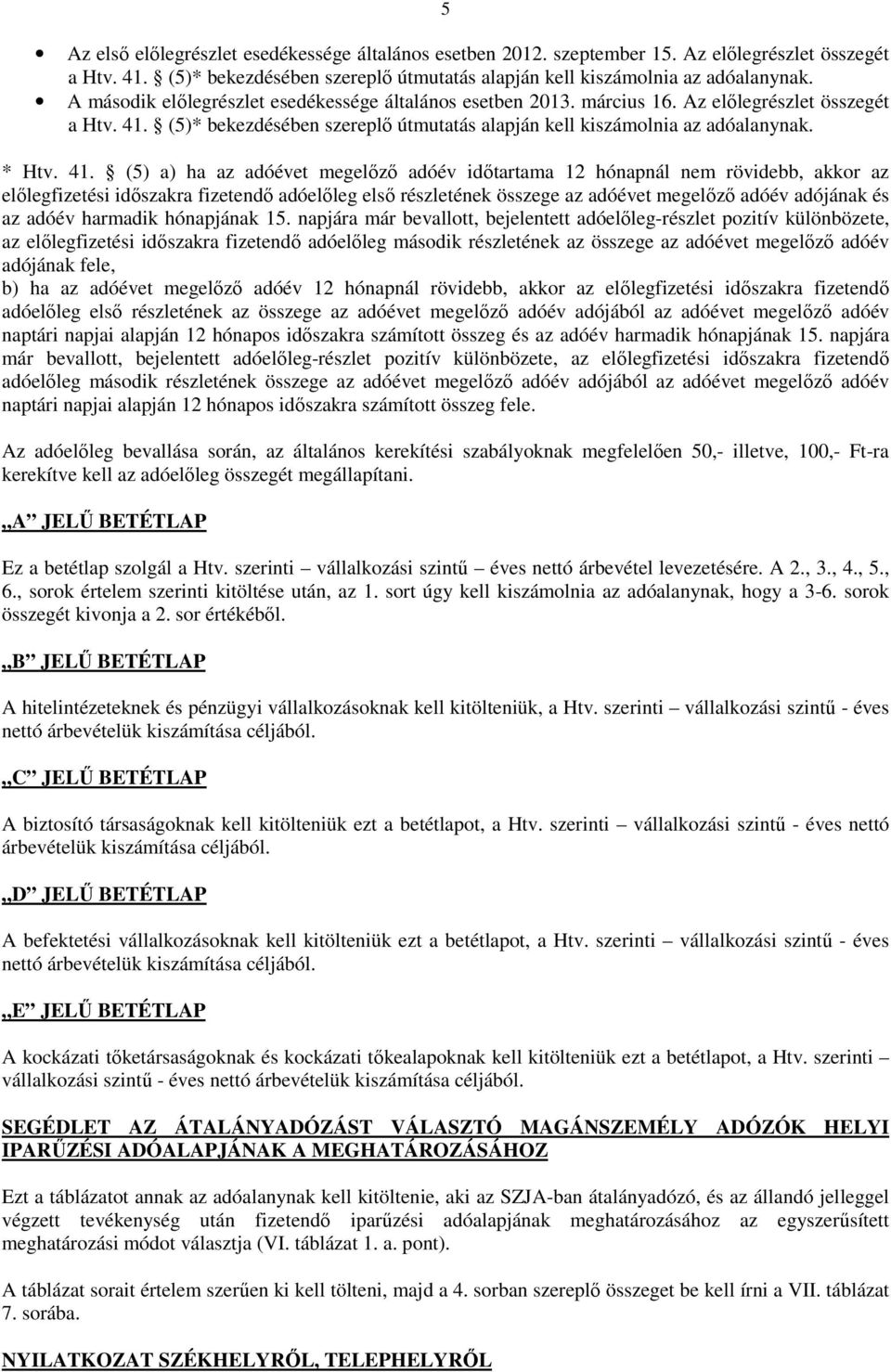 (5)* bekezdésében szereplő útmutatás alapján kell kiszámolnia az adóalanynak. * Htv. 41.