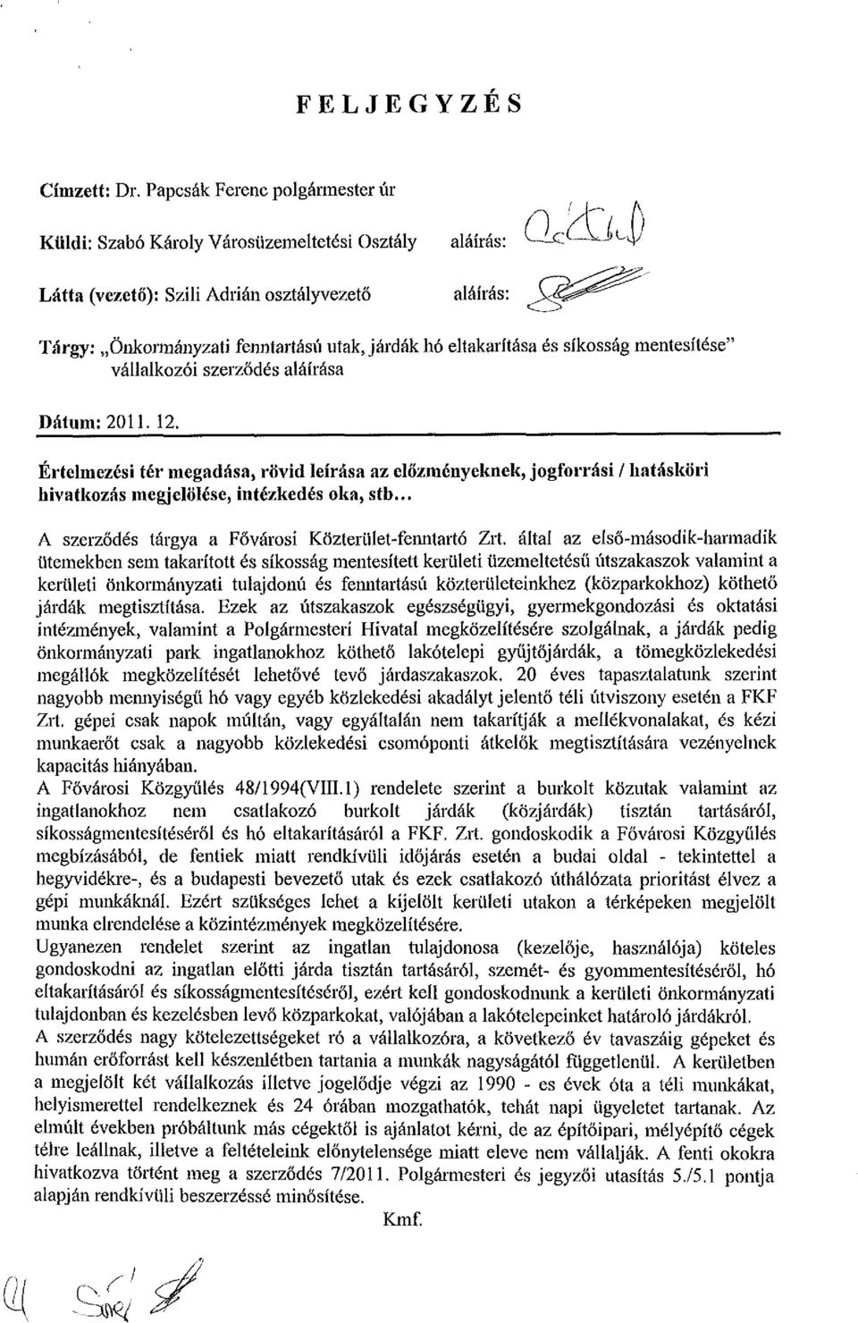 » Értelmezési tér megadása, rövid leírása az előzményeknek, jogforrási / hatásköri hivatkozás megjelölése, intézkedés oka, stb... A szerződés tárgya a Fővárosi Közterület-fenntartó Zrt.