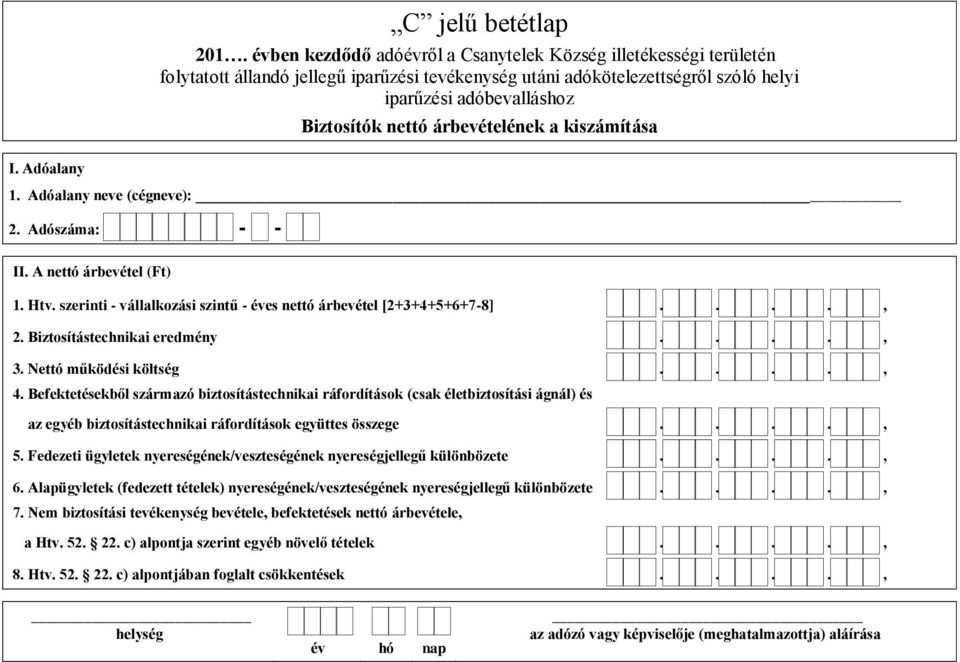 Befektetésekből származó biztosítástechnikai ráfordítások (csak életbiztosítási ágnál) és az egyéb biztosítástechnikai ráfordítások együttes összege...., 5.