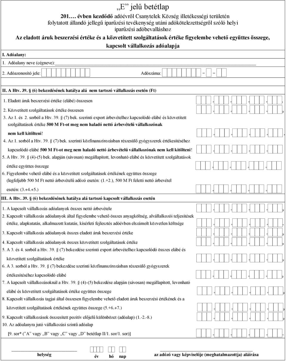 adóalapja 1. Adóalany neve (cégneve): 2. Adóazonosító jele: Adószáma: II. A Htv. 39. (6) bekezdésének hatálya alá nem tartozó vállalkozás esetén (Ft) 1.