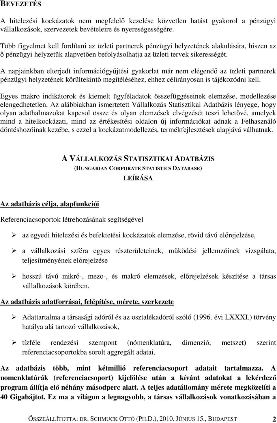 A napjainkban elterjedt információgyűjtési gyakorlat már nem elégendő az üzleti partnerek pénzügyi helyzetének körültekintő megítéléséhez, ehhez célirányosan is tájékozódni kell.