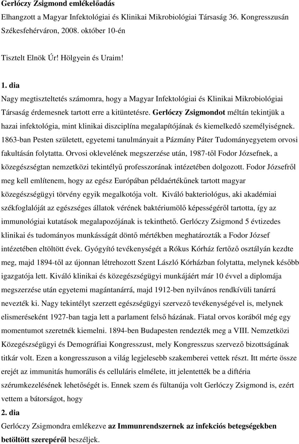 Gerlóczy Zsigmondot méltán tekintjük a hazai infektológia, mint klinikai diszciplína megalapítójának és kiemelkedı személyiségnek.