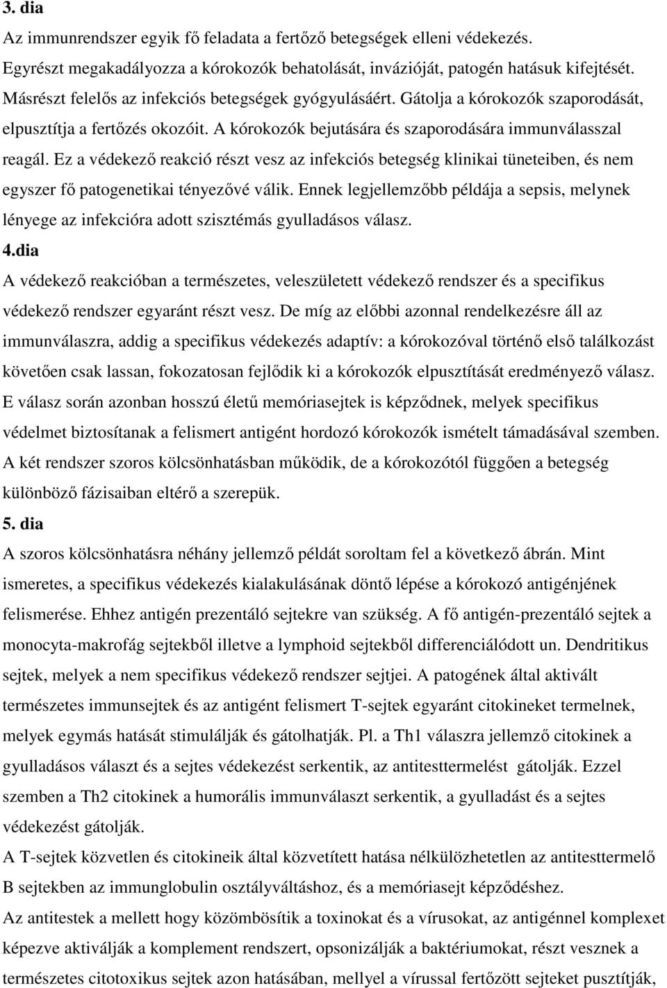 Ez a védekezı reakció részt vesz az infekciós betegség klinikai tüneteiben, és nem egyszer fı patogenetikai tényezıvé válik.