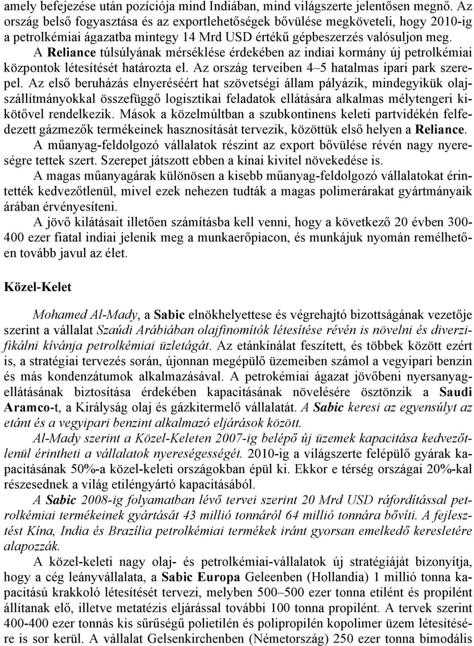 A Reliance túlsúlyának mérséklése érdekében az indiai kormány új petrolkémiai központok létesítését határozta el. Az ország terveiben 4 5 hatalmas ipari park szerepel.