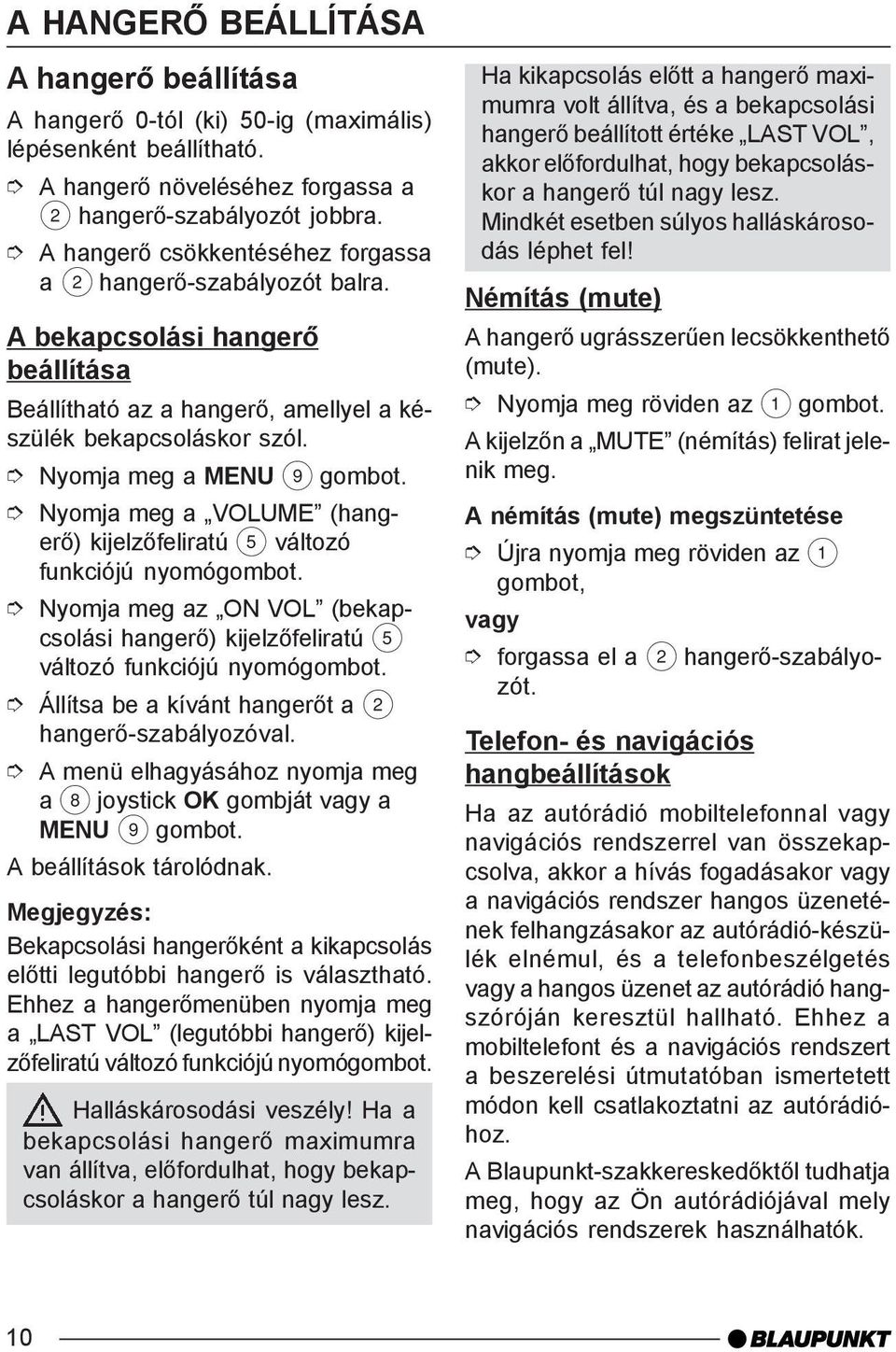 Nyomja meg a VOLUME (hangerõ) kijelzõfeliratú 5 változó funkciójú Nyomja meg az ON VOL (bekapcsolási hangerõ) kijelzõfeliratú 5 változó funkciójú Állítsa be a kívánt hangerõt a 2