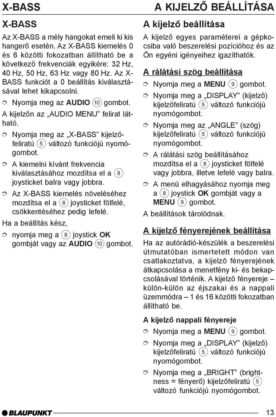 Nyomja meg az X-BASS kijelzõfeliratú 5 változó funkciójú A kiemelni kívánt frekvencia kiválasztásához mozdítsa el a 8 joysticket balra vagy jobbra.