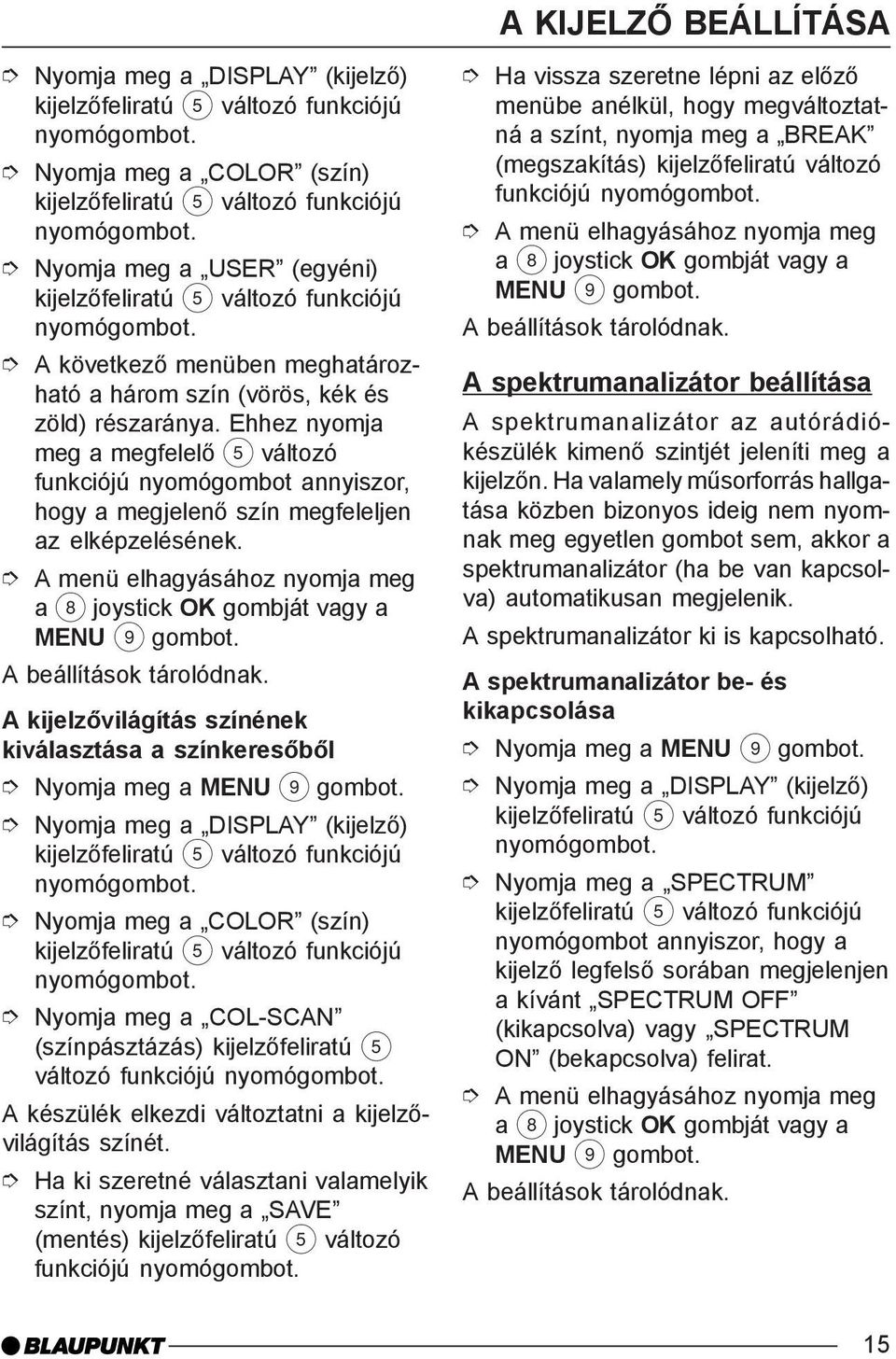 A menü elhagyásához nyomja meg a 8 joystick OK gombját vagy a MENU 9 gombot. A kijelzõvilágítás színének kiválasztása a színkeresõbõl Nyomja meg a MENU 9 gombot.