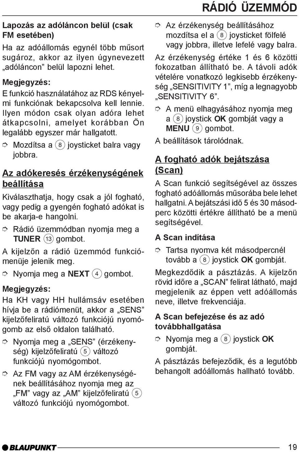 Mozdítsa a 8 joysticket balra vagy jobbra. Az adókeresés érzékenységének beállítása Kiválaszthatja, hogy csak a jól fogható, vagy pedig a gyengén fogható adókat is be akarja-e hangolni.