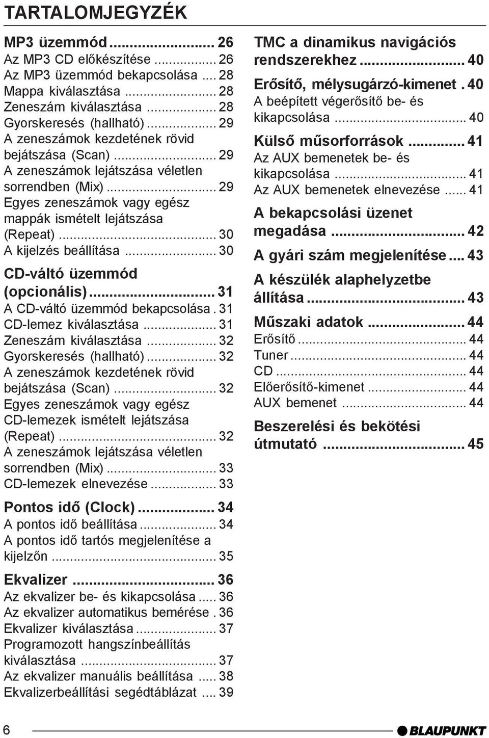 .. 30 A kijelzés beállítása... 30 CD-váltó üzemmód (opcionális)... 31 A CD-váltó üzemmód bekapcsolása. 31 CD-lemez kiválasztása... 31 Zeneszám kiválasztása... 32 Gyorskeresés (hallható).