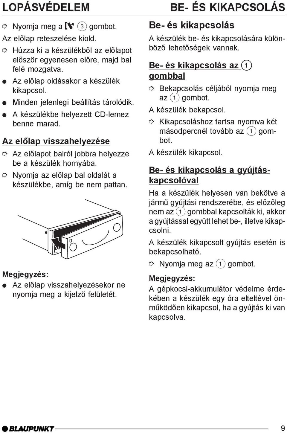 Nyomja az elõlap bal oldalát a készülékbe, amíg be nem pattan. Az elõlap visszahelyezésekor ne nyomja meg a kijelzõ felületét.