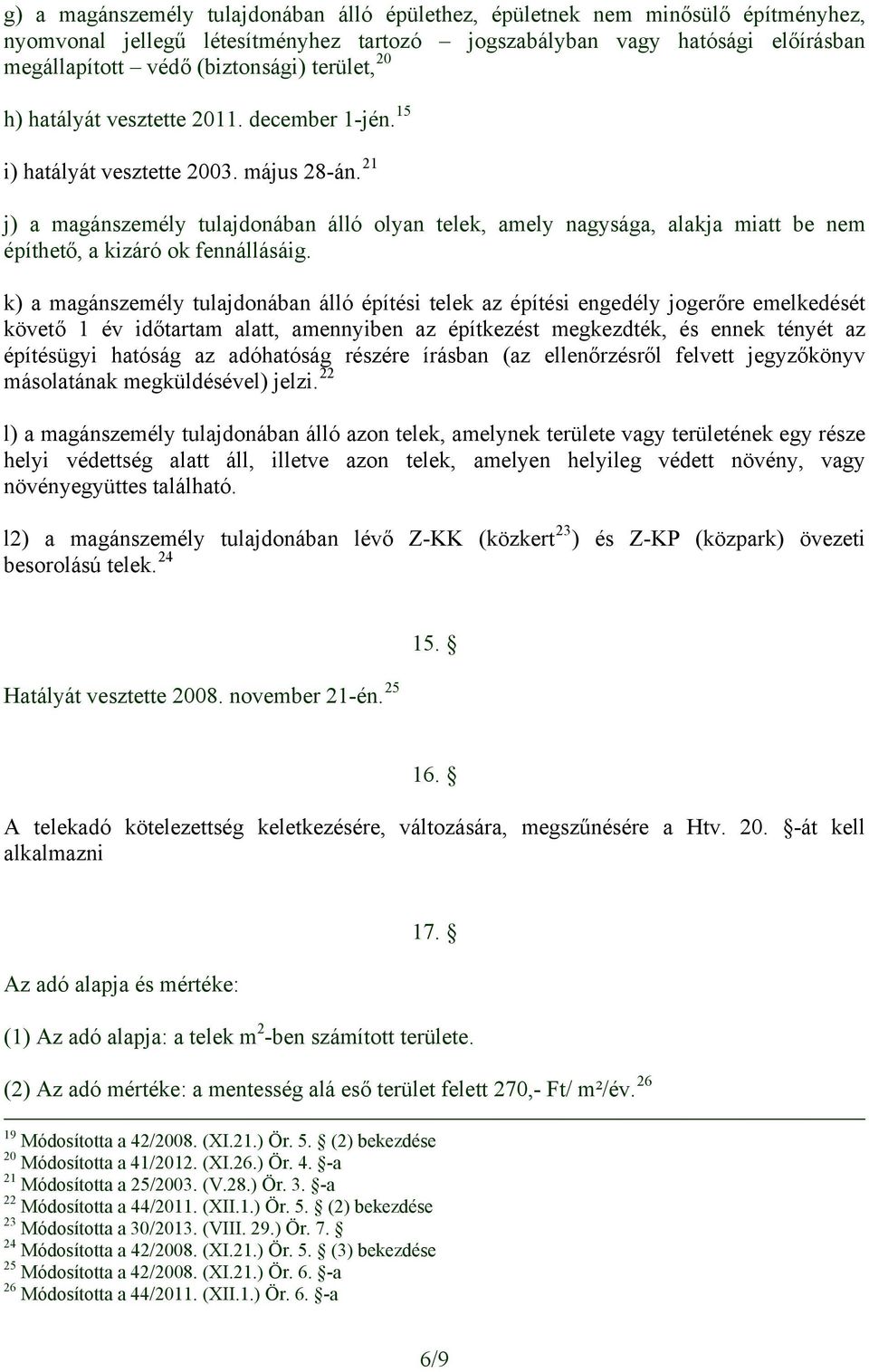 21 j) a magánszemély tulajdonában álló olyan telek, amely nagysága, alakja miatt be nem építhető, a kizáró ok fennállásáig.