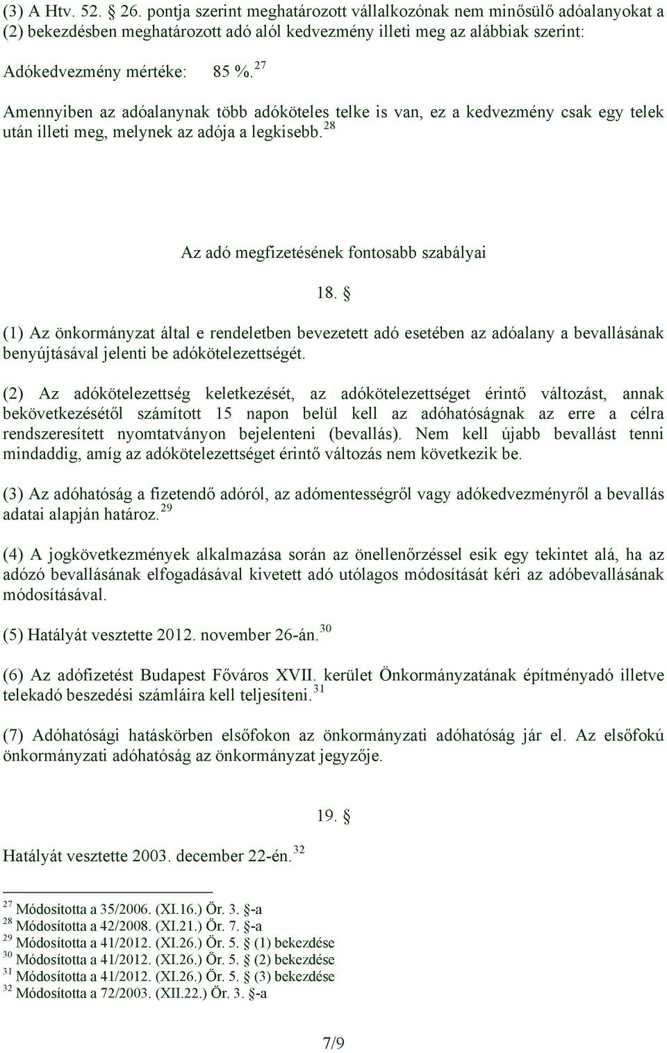 (1) Az önkormányzat által e rendeletben bevezetett adó esetében az adóalany a bevallásának benyújtásával jelenti be adókötelezettségét.