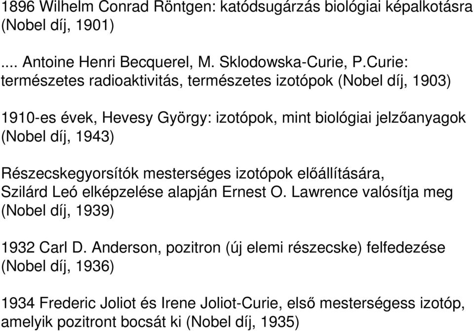 1943) Részecskegyorsítók mesterséges izotópok előállítására, Szilárd Leó elképzelése alapján Ernest. Lawrence valósítja meg (obel díj, 1939) 1932 Carl D.