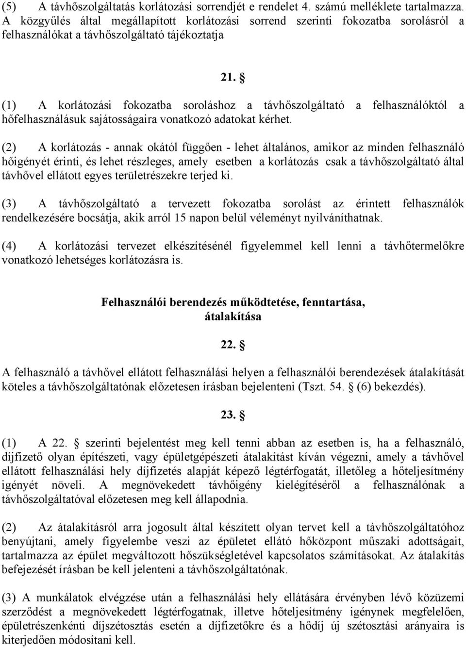 (1) A korlátozási fokozatba soroláshoz a távhőszolgáltató a felhasználóktól a hőfelhasználásuk sajátosságaira vonatkozó adatokat kérhet.