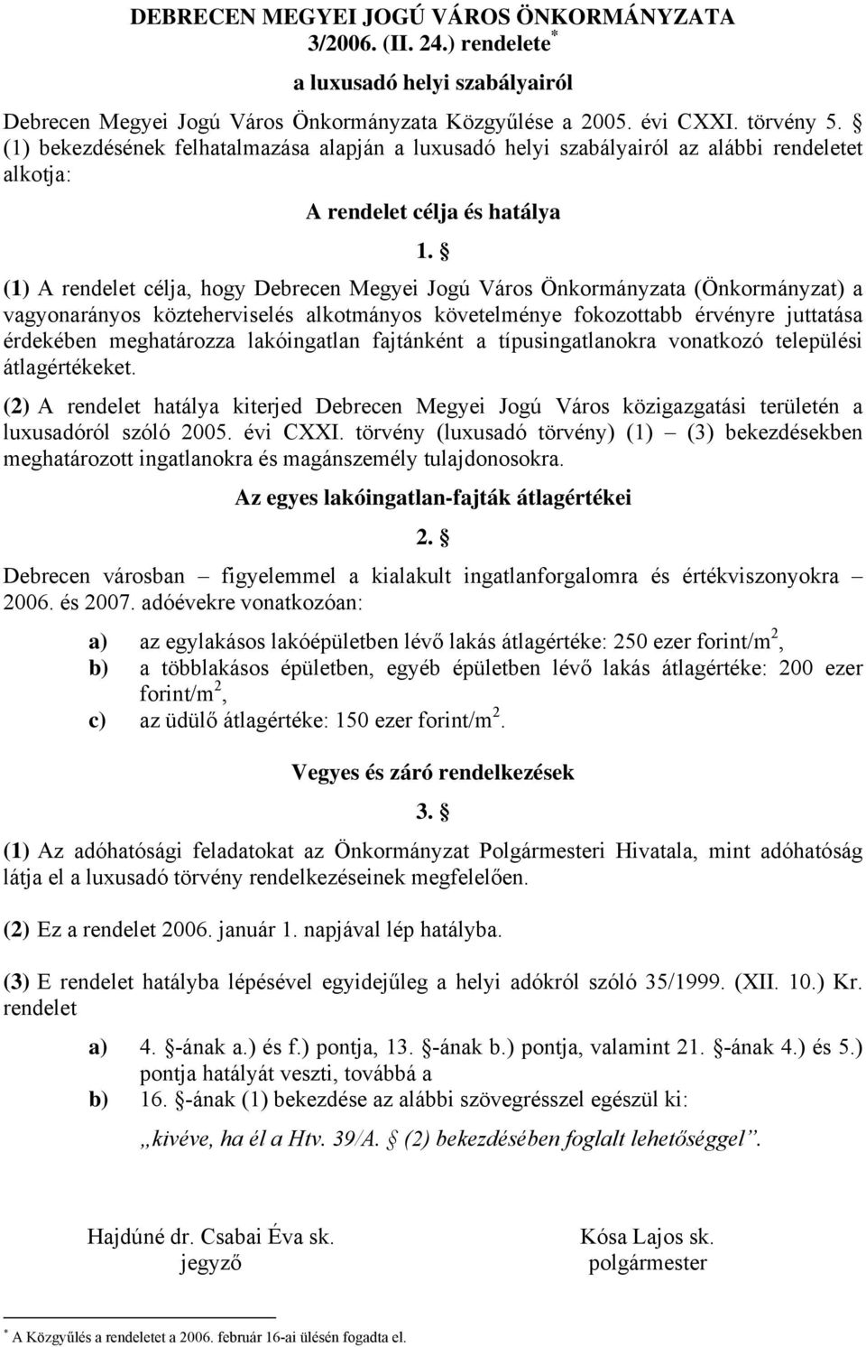 (1) A rendelet célja, hogy Debrecen Megyei Jogú Város Önkormányzata (Önkormányzat) a vagyonarányos közteherviselés alkotmányos követelménye fokozottabb érvényre juttatása érdekében meghatározza