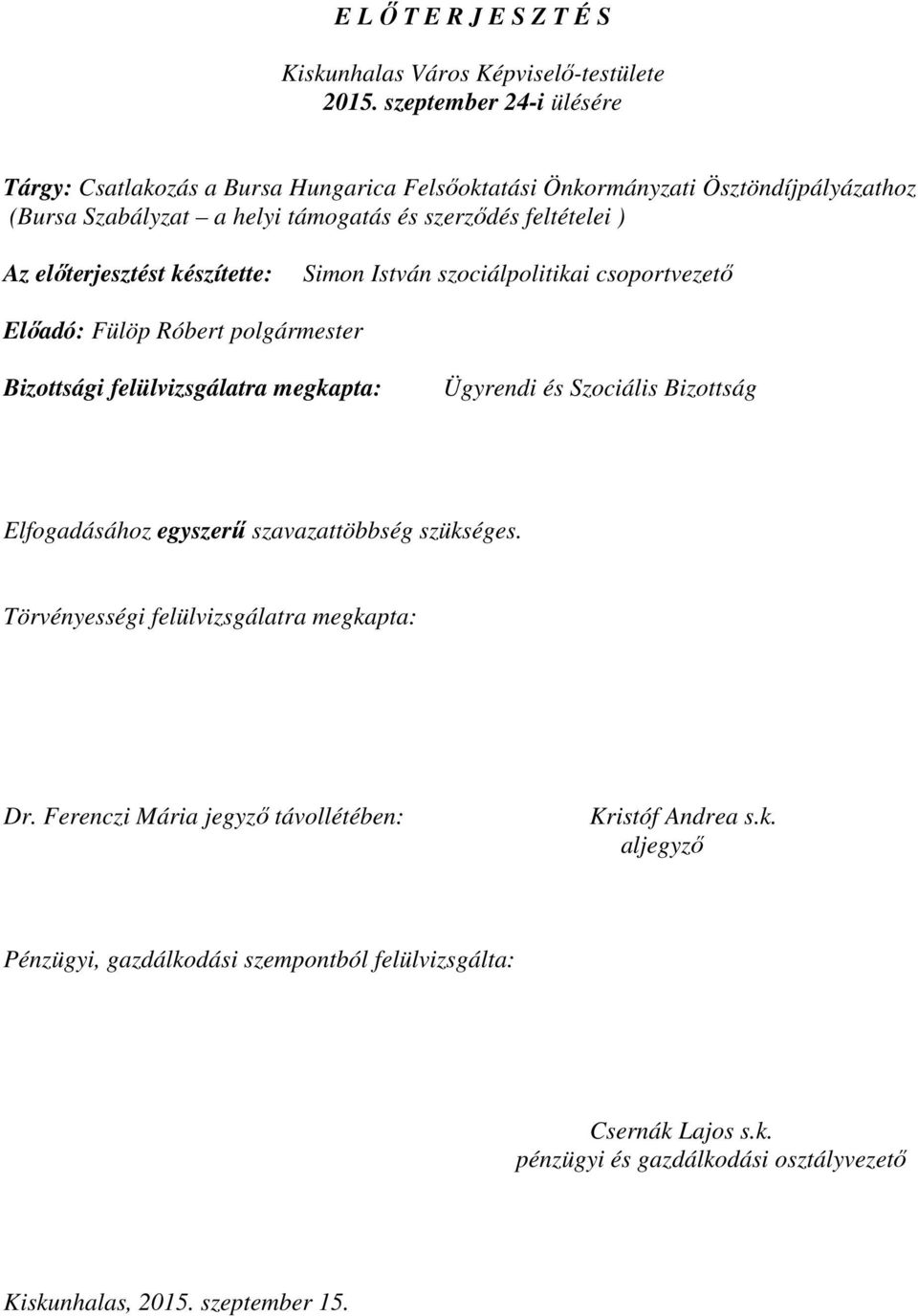 előterjesztést készítette: Simon István szociálpolitikai csoportvezető Előadó: Fülöp Róbert polgármester Bizottsági felülvizsgálatra megkapta: Ügyrendi és Szociális Bizottság