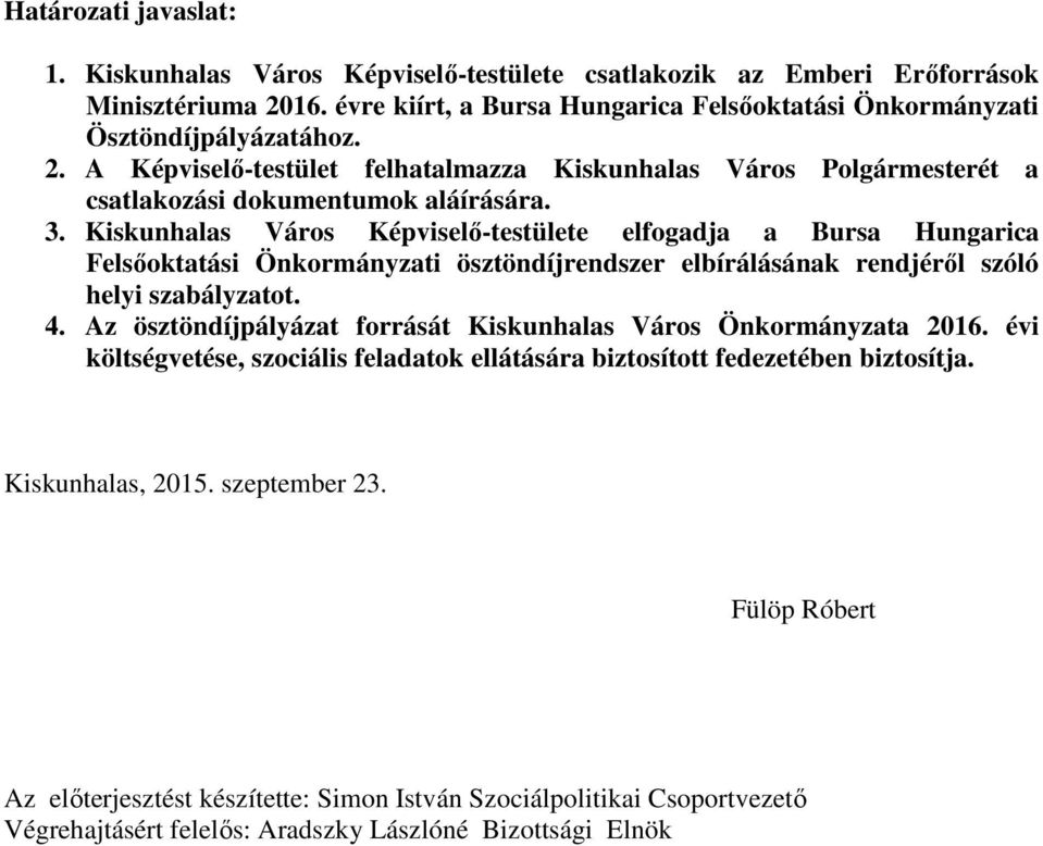 Kiskunhalas Város Képviselő-testülete elfogadja a Bursa Hungarica Felsőoktatási Önkormányzati ösztöndíjrendszer elbírálásának rendjéről szóló helyi szabályzatot. 4.