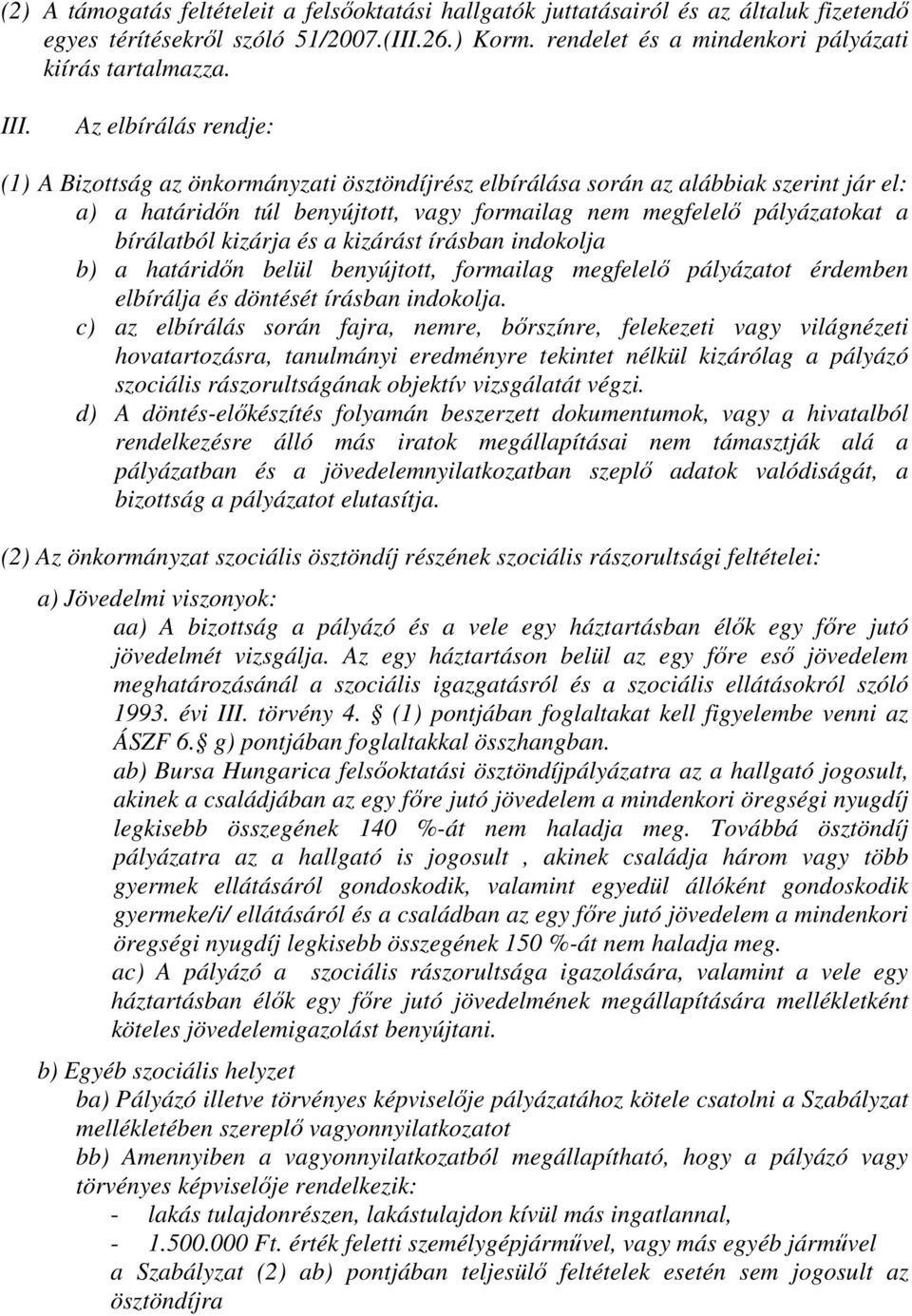 kizárja és a kizárást írásban indokolja b) a határidőn belül benyújtott, formailag megfelelő pályázatot érdemben elbírálja és döntését írásban indokolja.