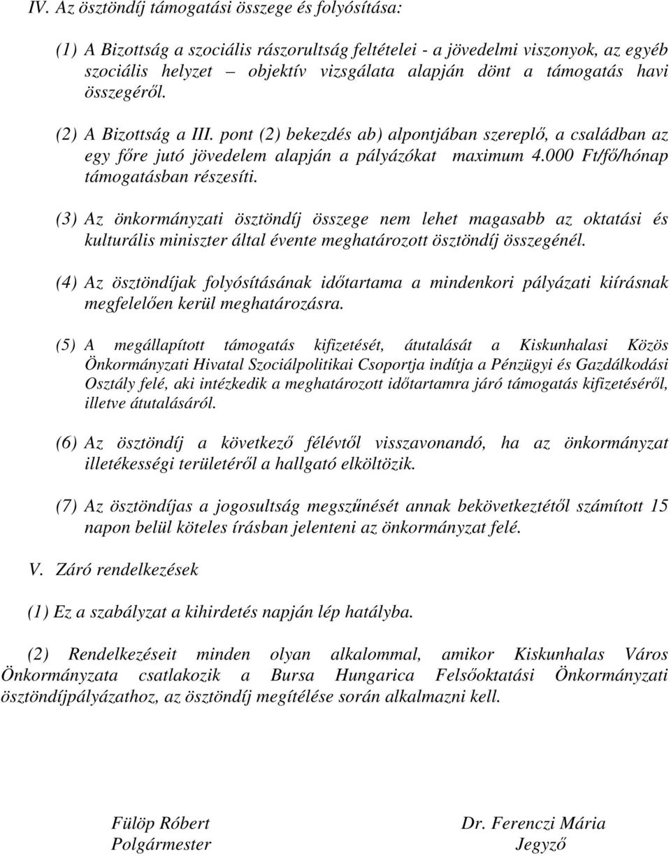 000 Ft/fő/hónap támogatásban részesíti. (3) Az önkormányzati ösztöndíj összege nem lehet magasabb az oktatási és kulturális miniszter által évente meghatározott ösztöndíj összegénél.