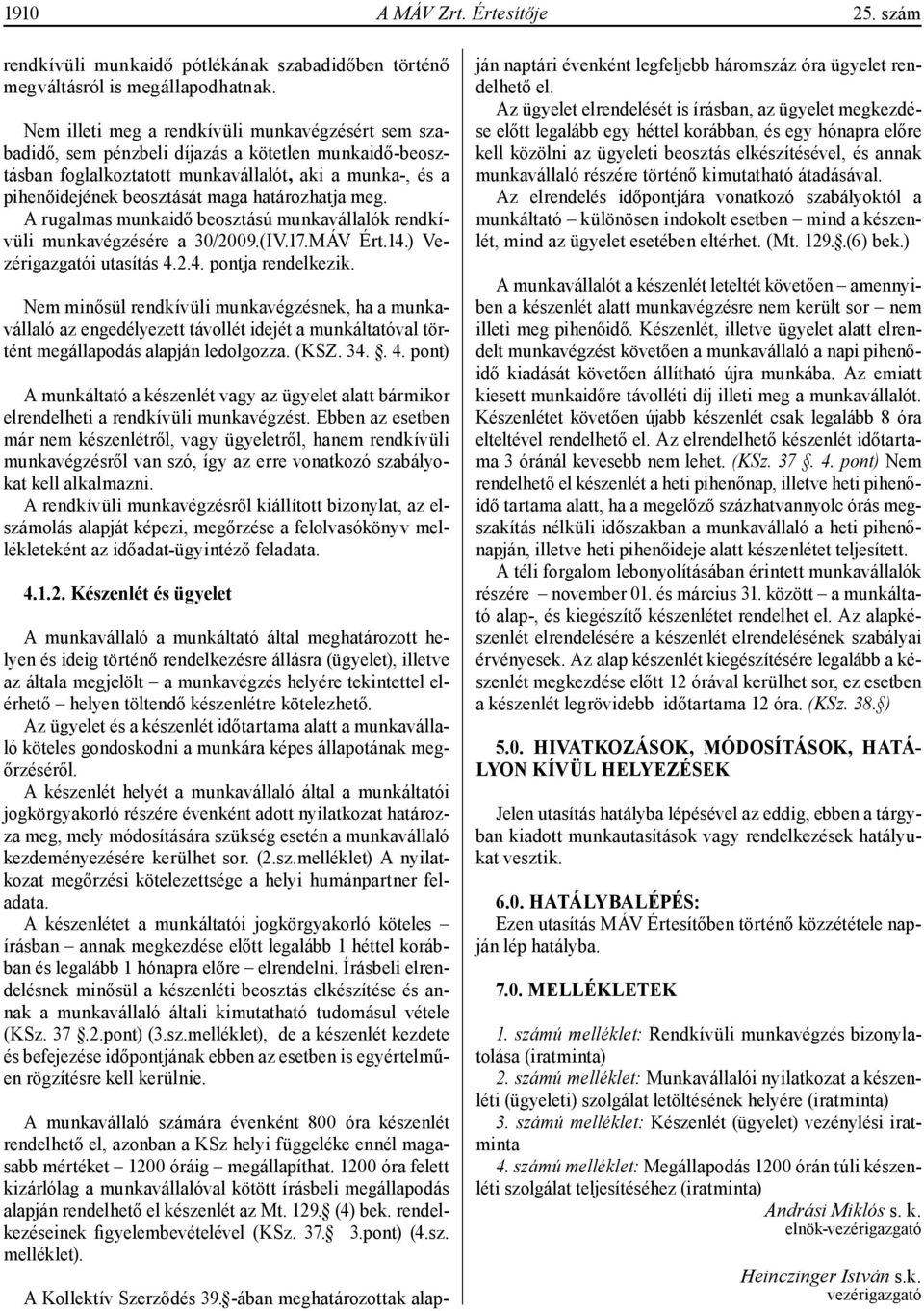 határozhatja meg. A rugalmas munkaidő beosztású munkavállalók rendkívüli munkavégzésére a 30/2009.(IV.17.MÁV Ért.14.) Vezérigazgatói utasítás 4.2.4. pontja rendelkezik.