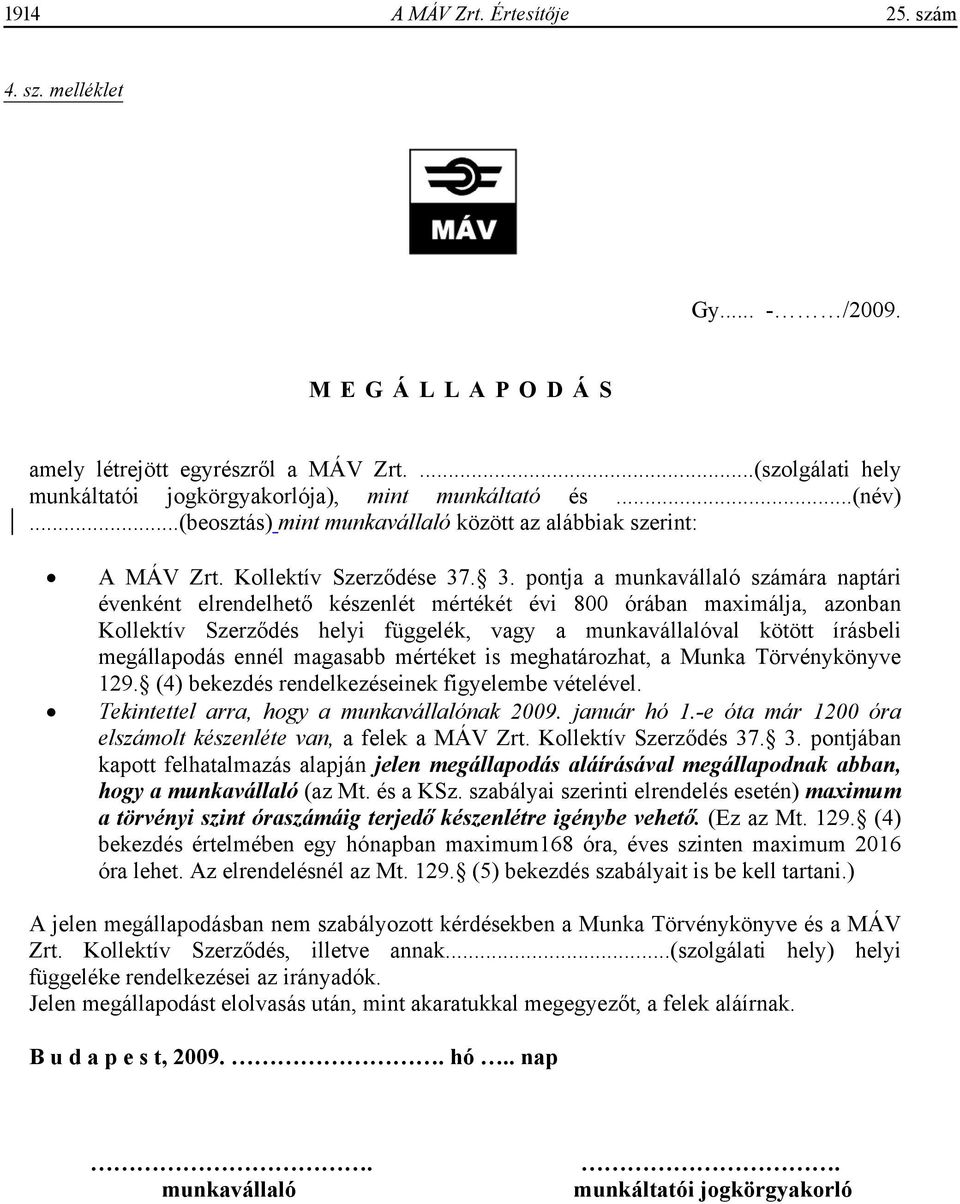 . 3. pontja a munkavállaló számára naptári évenként elrendelhet készenlét mértékét évi 800 órában maximálja, azonban Kollektív Szerz dés helyi függelék, vagy a munkavállalóval kötött írásbeli