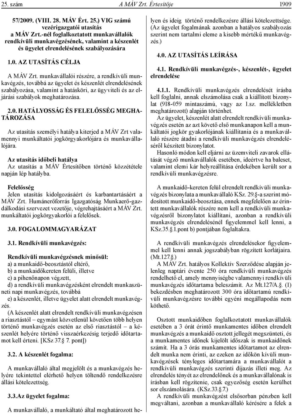 munkavállalói részére, a rendkívüli munkavégzés, továbbá az ügyelet és készenlét elrendelésének szabályozása, valamint a hatásköri, az ügyviteli és az eljárási szabályok meghatározása. 2.0.