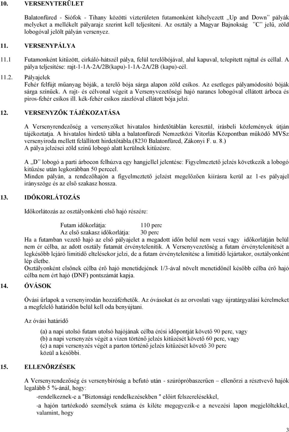 1 Futamonként kitűzött, cirkáló-hátszél pálya, felül terelőbójával, alul kapuval, telepített rajttal és céllal. A pálya teljesítése: rajt-1-1a-2a