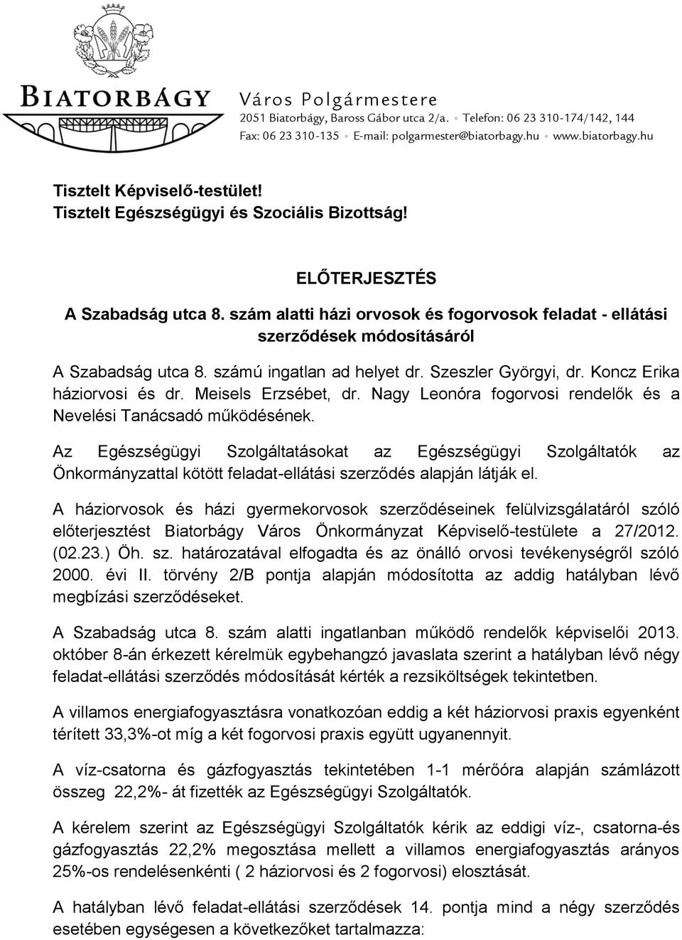 számú ingatlan ad helyet dr. Szeszler Györgyi, dr. Koncz Erika háziorvosi és dr. Meisels Erzsébet, dr. Nagy Leonóra fogorvosi rendelők és a Nevelési Tanácsadó működésének.