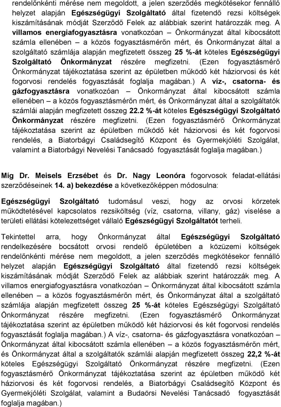 A villamos energiafogyasztásra vonatkozóan Önkormányzat által kibocsátott számla ellenében a közös fogyasztásmérőn mért, és Önkormányzat által a szolgáltató számlája alapján megfizetett összeg 25