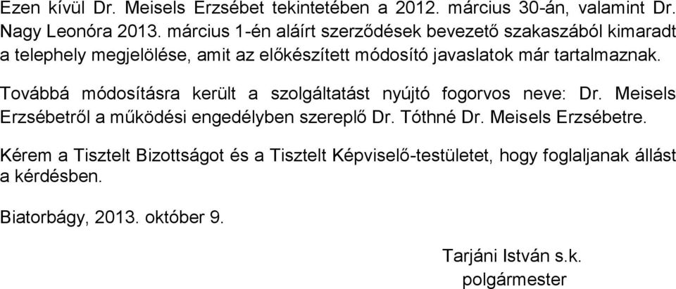 tartalmaznak. Továbbá módosításra került a szolgáltatást nyújtó fogorvos neve: Dr. Meisels Erzsébetről a működési engedélyben szereplő Dr.