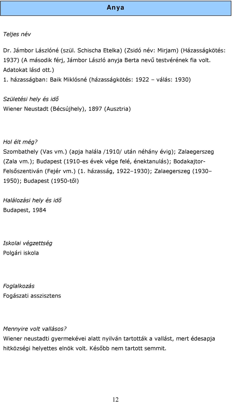 ) (apja halála /1910/ után néhány évig); Zalaegerszeg (Zala vm.); Budapest (1910-es évek vége felé, énektanulás); Bodakajtor- Felsőszentiván (Fejér vm.) (1.