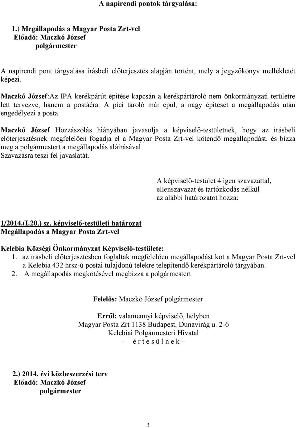 A pici tároló már épül, a nagy építését a megállapodás után engedélyezi a posta Maczkó József Hozzászólás hiányában javasolja a képviselő-testületnek, hogy az írásbeli előterjesztésnek megfelelően