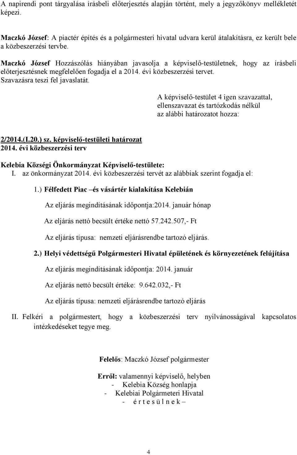 Maczkó József Hozzászólás hiányában javasolja a képviselő-testületnek, hogy az írásbeli előterjesztésnek megfelelően fogadja el a 2014. évi közbeszerzési tervet. 2/2014.(I.20.) sz.