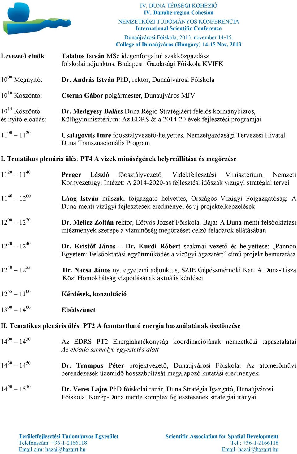 Medgyesy Balázs Duna Régió Stratégiáért felelős kormánybiztos, és nyitó előadás: Külügyminisztérium: Az EDRS & a 2014-20 évek fejlesztési programjai 11 00 11 20 Csalagovits Imre