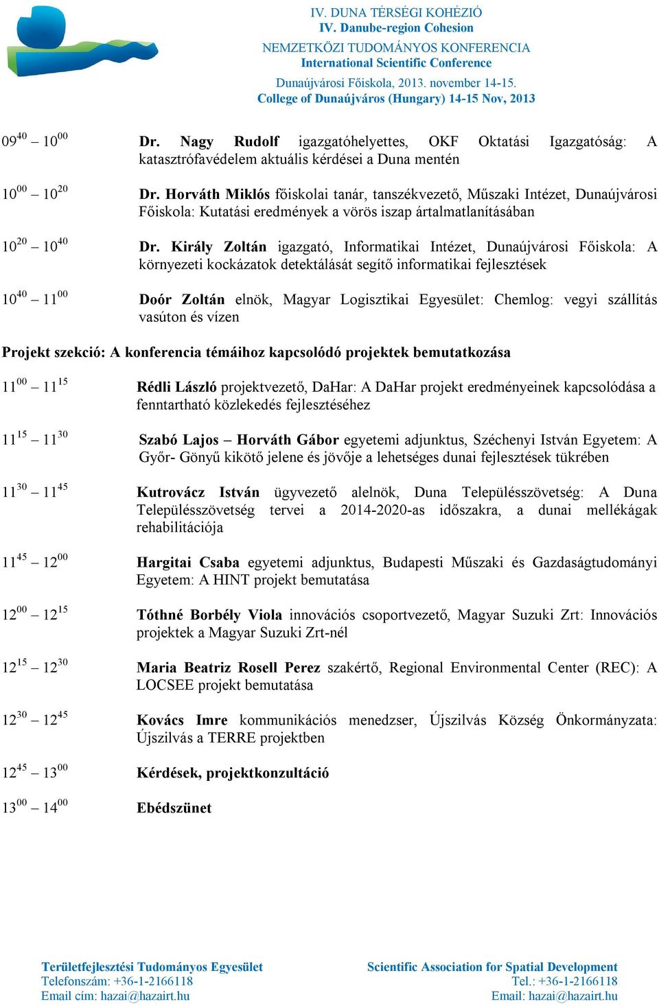 Király Zoltán igazgató, Informatikai Intézet, Dunaújvárosi Főiskola: A környezeti kockázatok detektálását segítő informatikai fejlesztések 10 40 11 00 Doór Zoltán elnök, Magyar Logisztikai Egyesület: