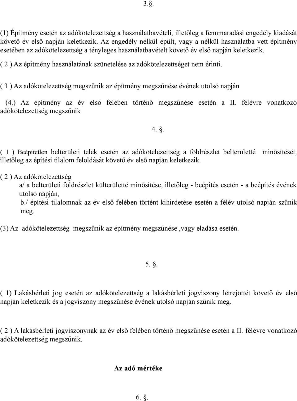 ( 2 ) Az építmény használatának szünetelése az adókötelezettséget nem érinti. ( 3 ) Az adókötelezettség megszűnik az építmény megszűnése évének utolsó napján (4.