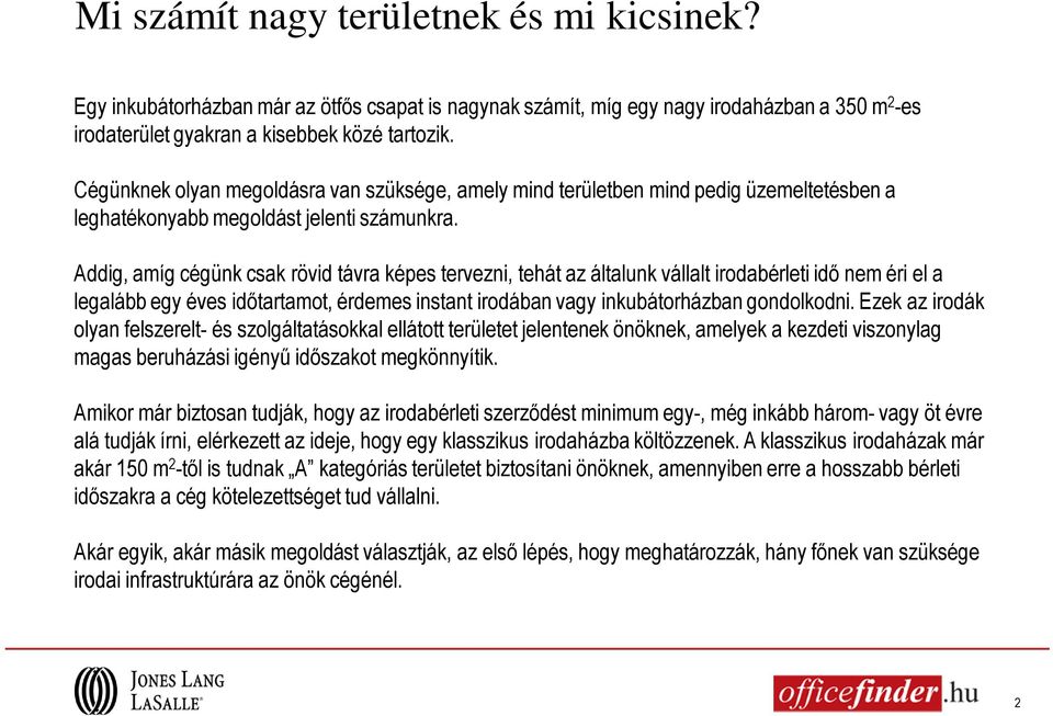 Addig, amíg cégünk csak rövid távra képes tervezni, tehát az általunk vállalt irodabérleti idı nem éri el a legalább egy éves idıtartamot, érdemes instant irodában vagy inkubátorházban gondolkodni.