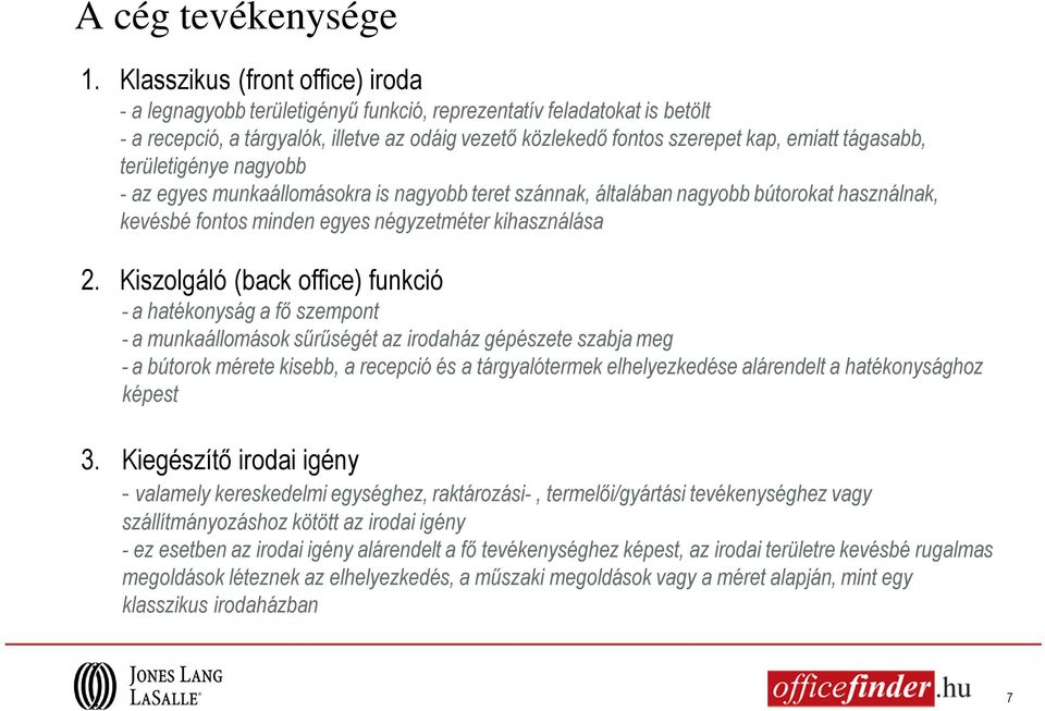 tágasabb, területigénye nagyobb - az egyes munkaállomásokra is nagyobb teret szánnak, általában nagyobb bútorokat használnak, kevésbé fontos minden egyes négyzetméter kihasználása 2.