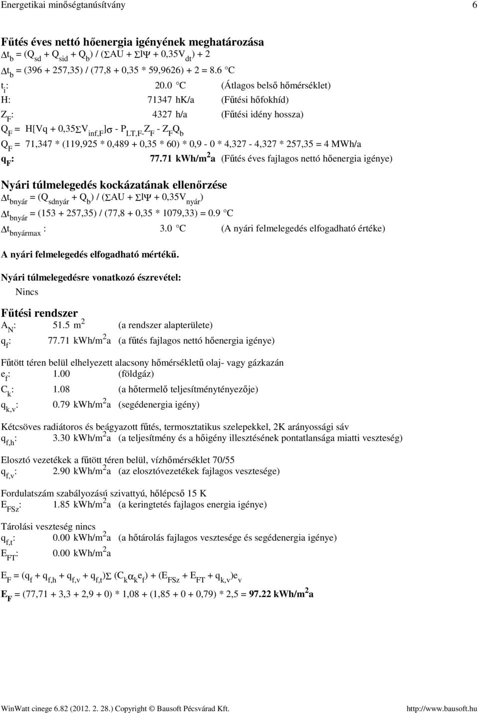 kockázatának ellenőrzése t bnyár = (Q snyár + Q b ) / (ΣAU + ΣlΨ +,V nyár ) t bnyár = ( +,) / (,8 +, * 9,) =.9 C. kwh/m a (Fűtés éves fajlagos nettó hőenergia igénye) t bnyármax.