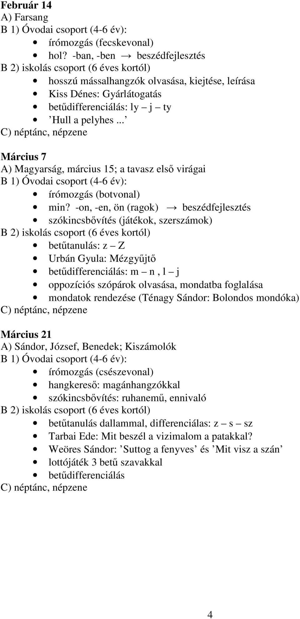 -on, -en, ön (ragok) beszédfejlesztés szókincsbővítés (játékok, szerszámok) betűtanulás: z Z Urbán Gyula: Mézgyűjtő betűdifferenciálás: m n, l j oppozíciós szópárok olvasása, mondatba foglalása