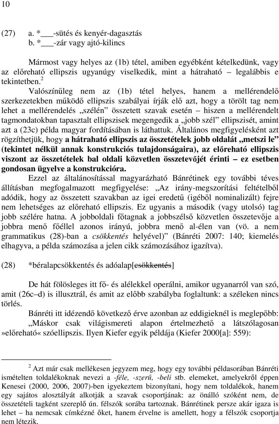 2 Valószínőleg nem az (1b) tétel helyes, hanem a mellérendelı szerkezetekben mőködı ellipszis szabályai írják elı azt, hogy a törölt tag nem lehet a mellérendelés szélén összetett szavak esetén