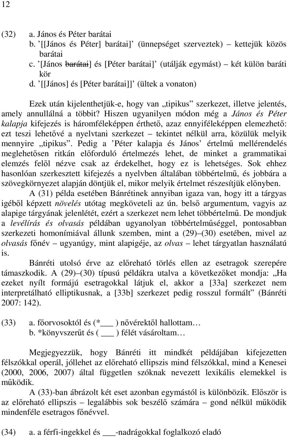 Hiszen ugyanilyen módon még a János és Péter kalapja kifejezés is háromféleképpen érthetı, azaz ennyiféleképpen elemezhetı: ezt teszi lehetıvé a nyelvtani szerkezet tekintet nélkül arra, közülük