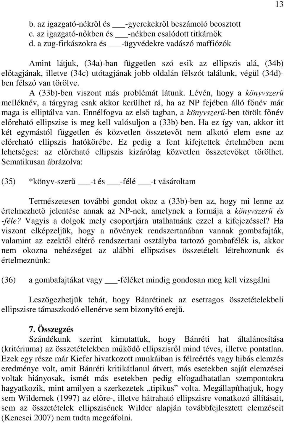 (34d)- ben félszó van törölve. A (33b)-ben viszont más problémát látunk. Lévén, hogy a könyvszerő melléknév, a tárgyrag csak akkor kerülhet rá, ha az NP fejében álló fınév már maga is elliptálva van.