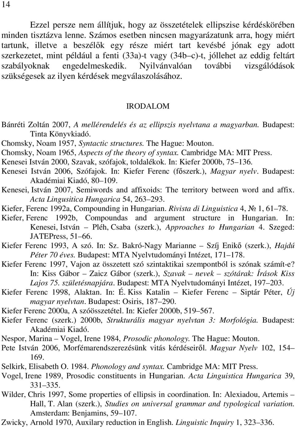 eddig feltárt szabályoknak engedelmeskedik. Nyilvánvalóan további vizsgálódások szükségesek az ilyen kérdések megválaszolásához.