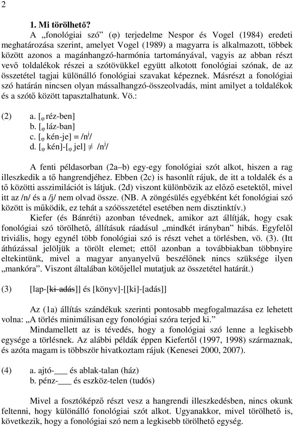 az abban részt vevı toldalékok részei a szótövükkel együtt alkotott fonológiai szónak, de az összetétel tagjai különálló fonológiai szavakat képeznek.