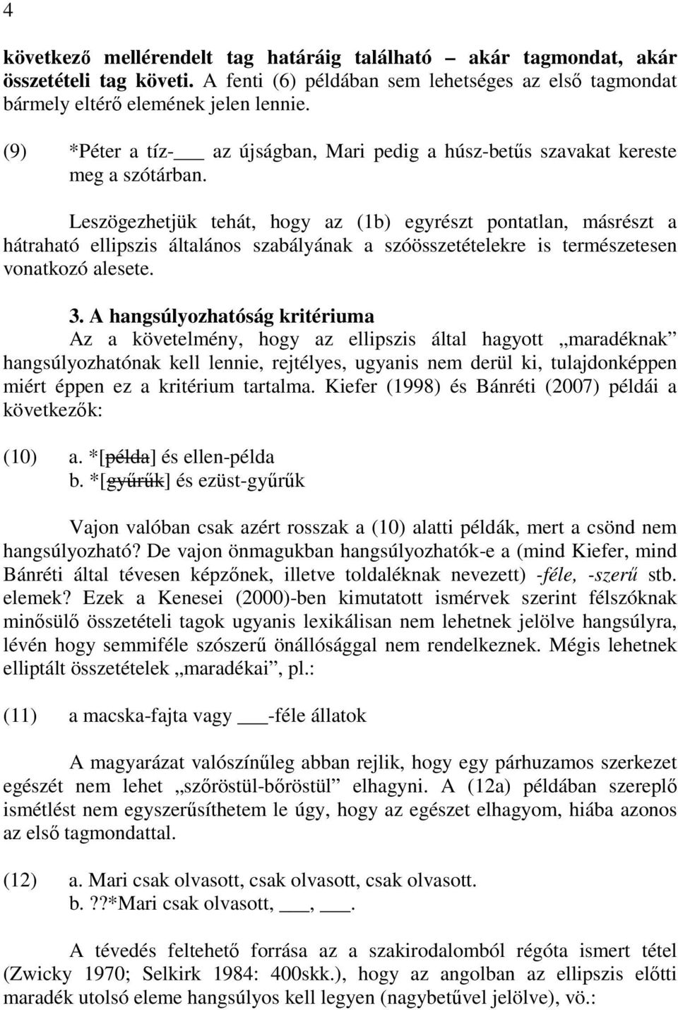 Leszögezhetjük tehát, hogy az (1b) egyrészt pontatlan, másrészt a hátraható ellipszis általános szabályának a szóösszetételekre is természetesen vonatkozó alesete. 3.