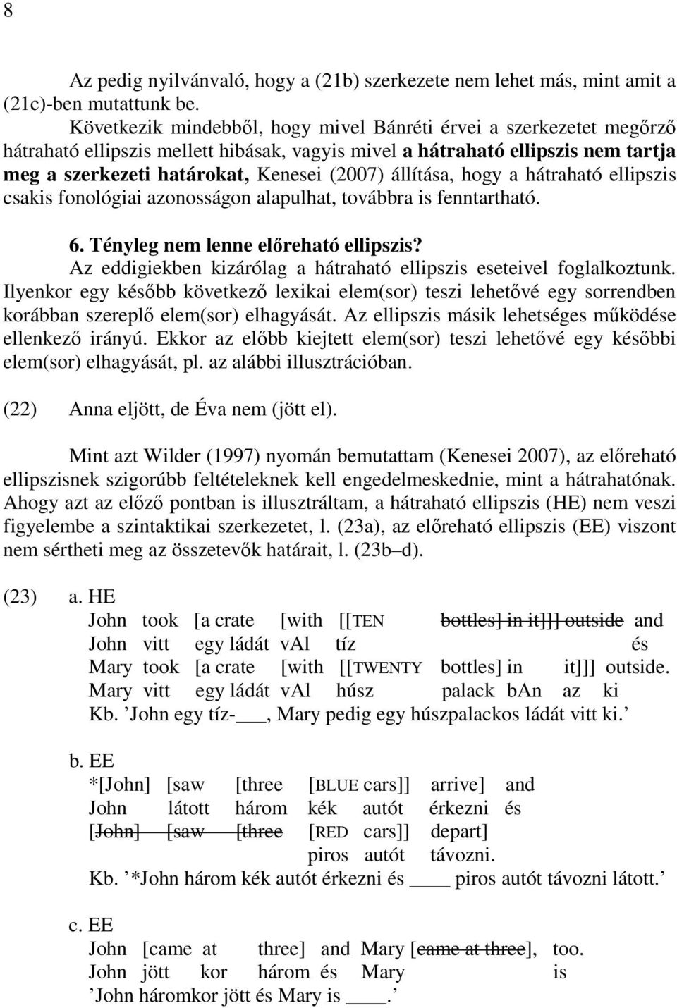állítása, hogy a hátraható ellipszis csakis fonológiai azonosságon alapulhat, továbbra is fenntartható. 6. Tényleg nem lenne elıreható ellipszis?